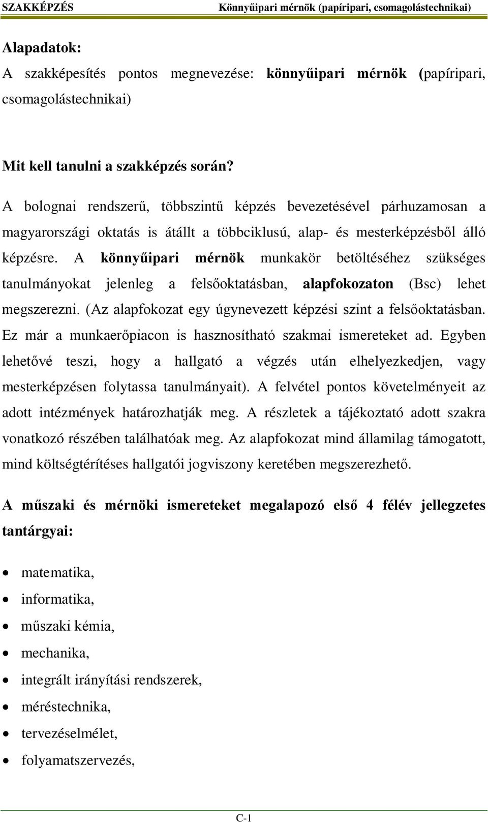 A könnyűipari mérnök munkakör betöltéséhez szükséges tanulmányokat jelenleg a felsőoktatásban, alapfokozaton (Bsc) lehet megszerezni. (Az alapfokozat egy úgynevezett képzési szint a felsőoktatásban.