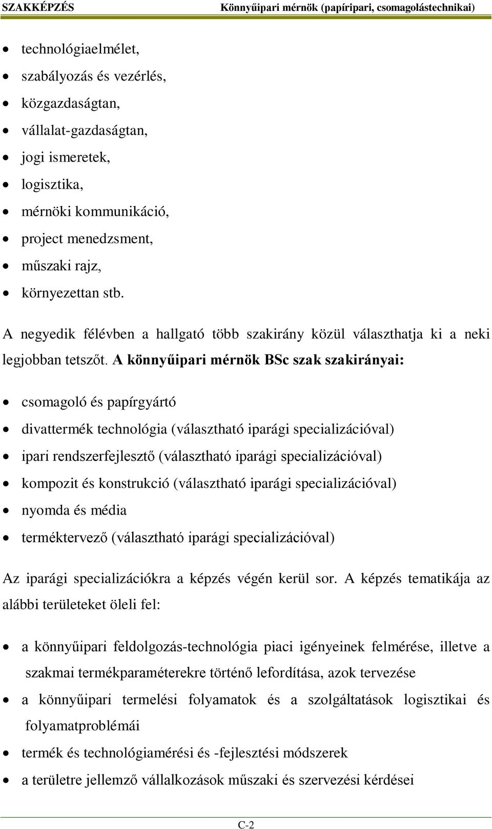 A könnyűipari mérnök BSc szak szakirányai: csomagoló és papírgyártó divattermék technológia (választható iparági specializációval) ipari rendszerfejlesztő (választható iparági specializációval)