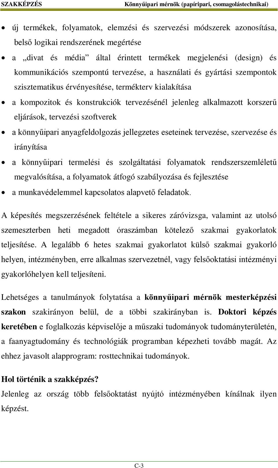 tervezési szoftverek a könnyűipari anyagfeldolgozás jellegzetes eseteinek tervezése, szervezése és irányítása a könnyűipari termelési és szolgáltatási folyamatok rendszerszemléletű megvalósítása, a