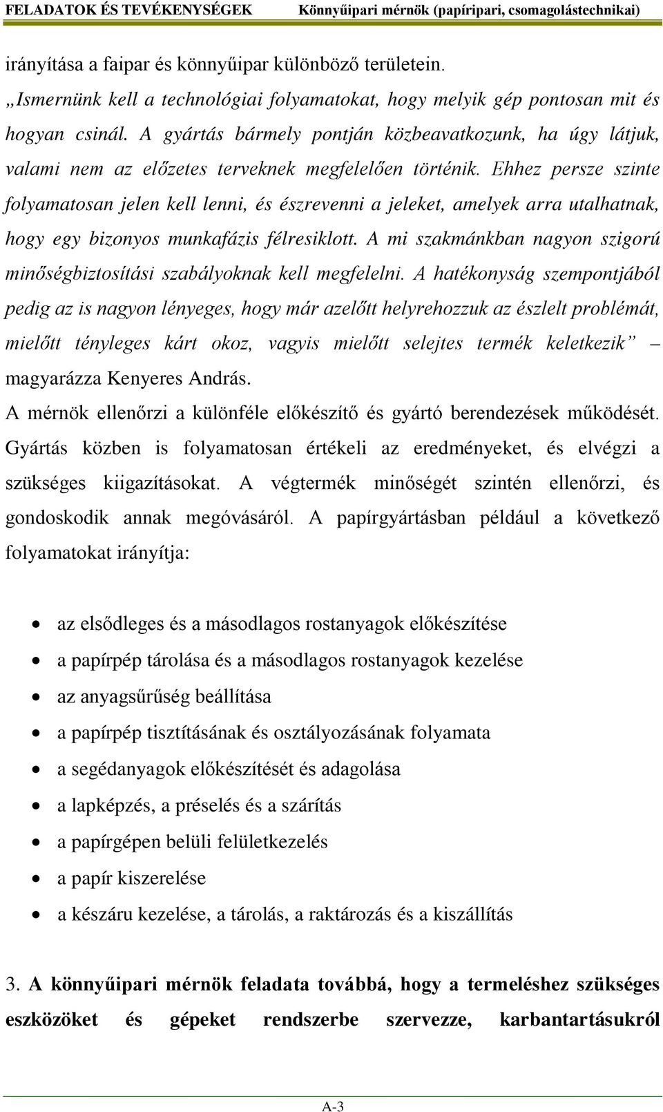 Ehhez persze szinte folyamatosan jelen kell lenni, és észrevenni a jeleket, amelyek arra utalhatnak, hogy egy bizonyos munkafázis félresiklott.