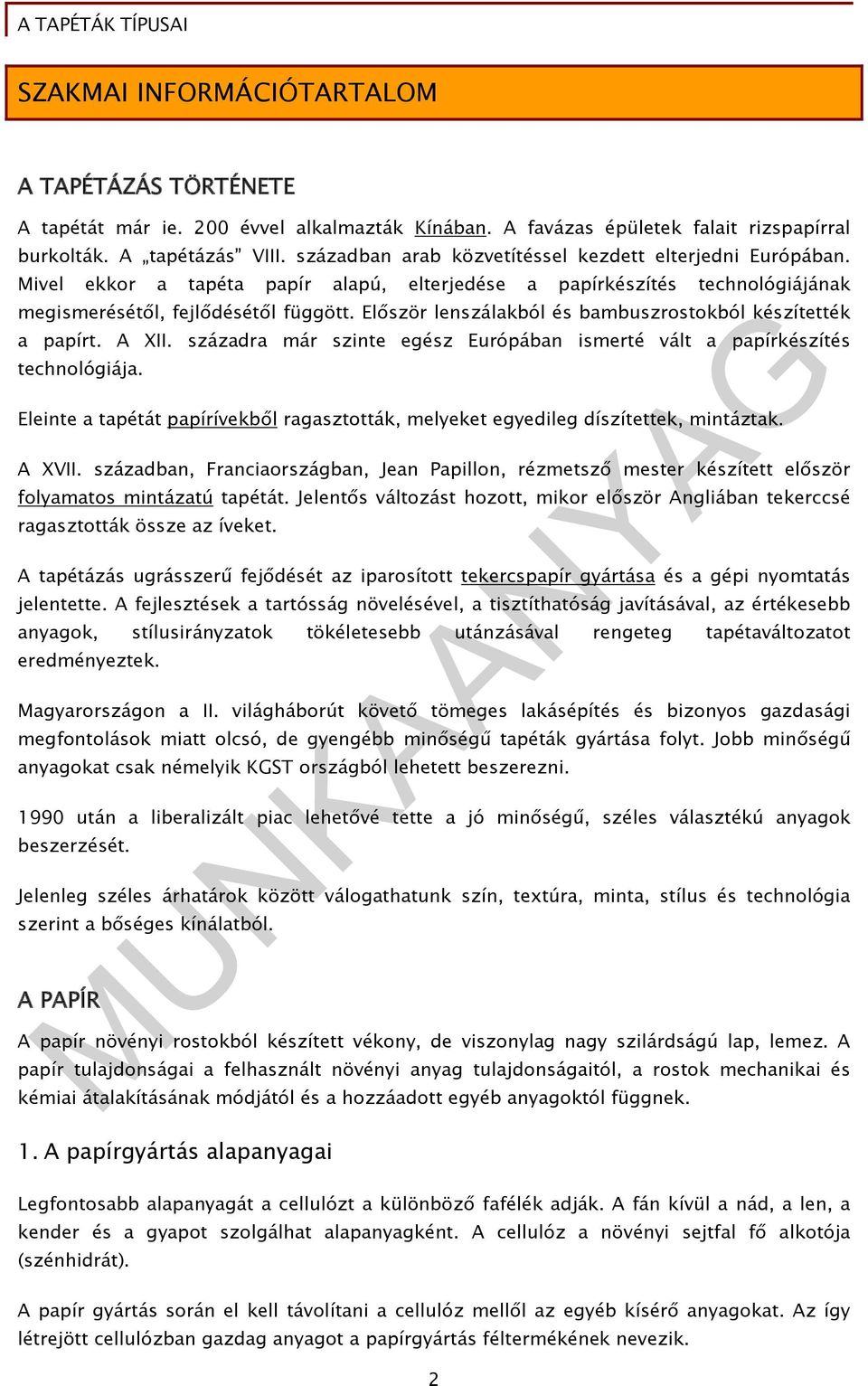 Először lenszálakból és bambuszrostokból készítették a papírt. A XII. századra már szinte egész Európában ismerté vált a papírkészítés technológiája.