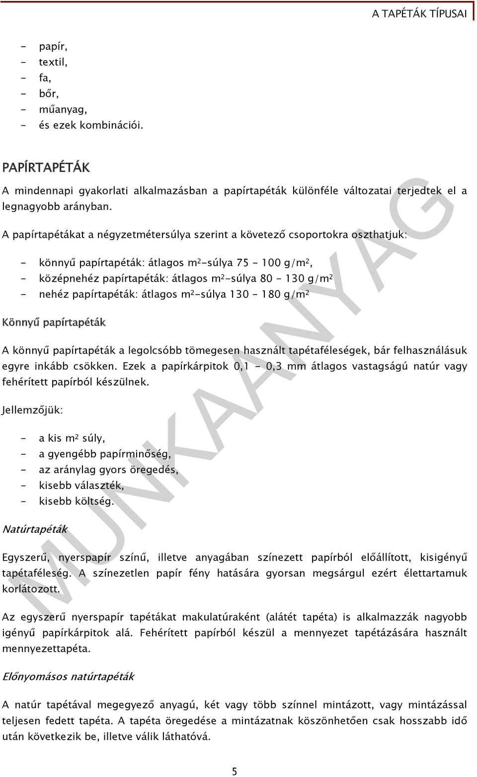 nehéz papírtapéták: átlagos m 2 -súlya 130-180 g/m 2 Könnyű papírtapéták A könnyű papírtapéták a legolcsóbb tömegesen használt tapétaféleségek, bár felhasználásuk egyre inkább csökken.