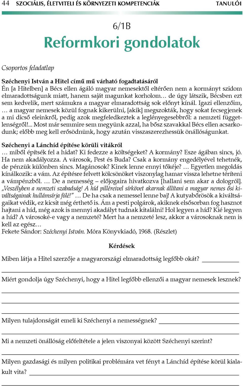 Igazi ellenzőim, a magyar nemesek közül fognak kikerülni, [akik] megszokták, hogy sokat fecsegjenek a mi dicső eleinkről, pedig azok megfeledkeztek a leglényegesebbről: a nemzeti függetlenségről!