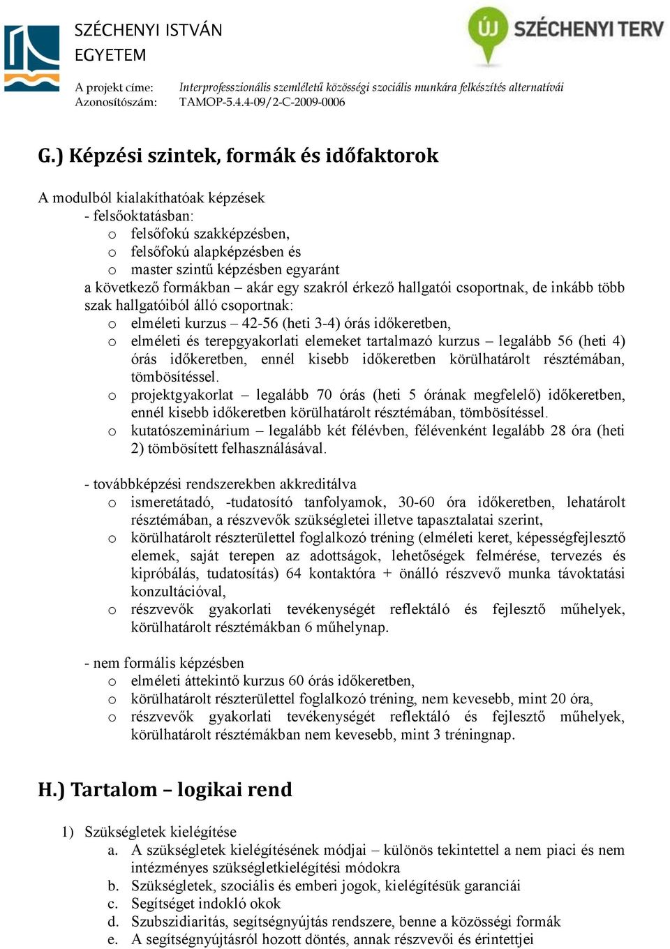 tartalmazó kurzus legalább 56 (heti 4) órás időkeretben, ennél kisebb időkeretben körülhatárolt résztémában, tömbösítéssel.