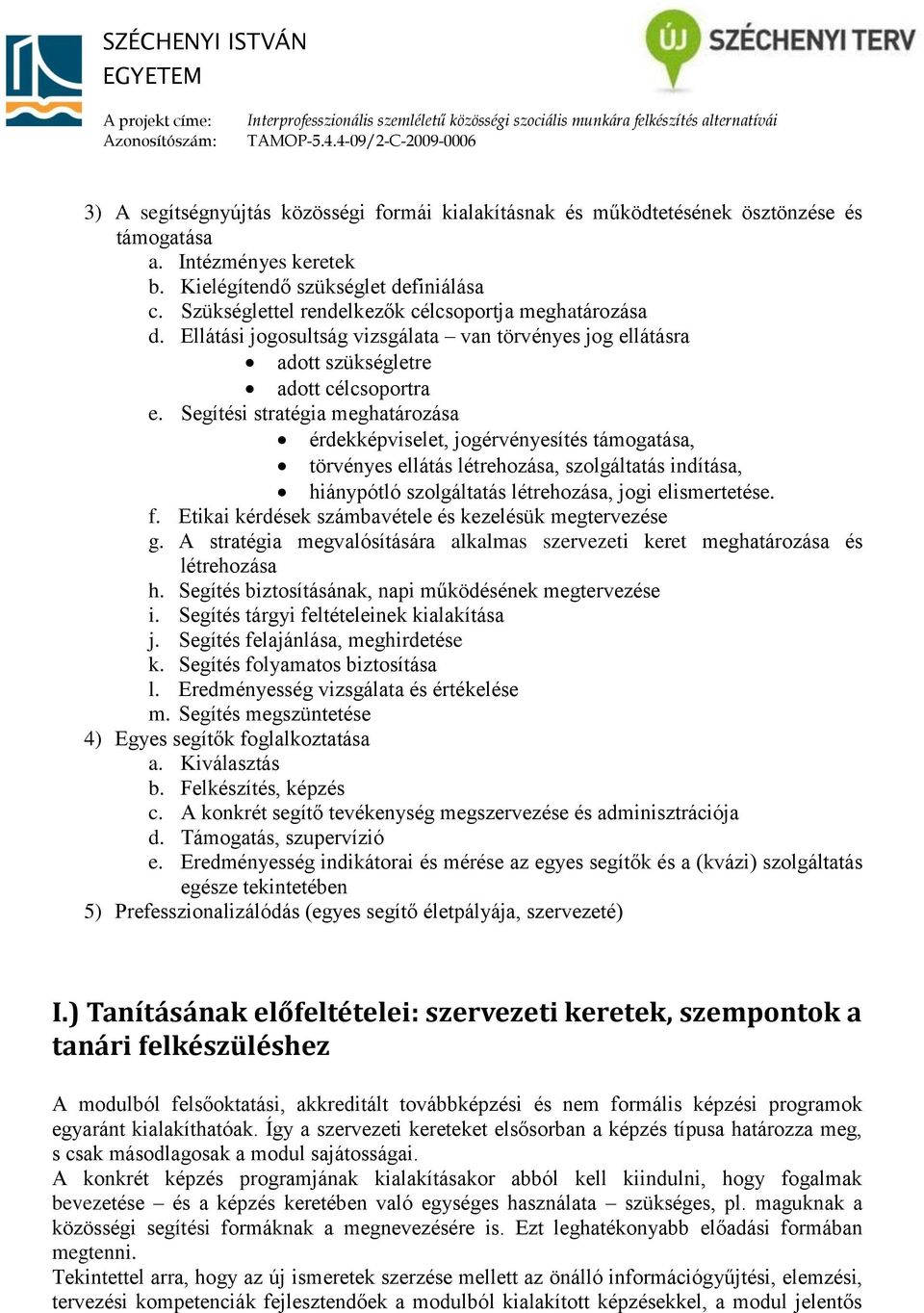 Segítési stratégia meghatározása érdekképviselet, jogérvényesítés támogatása, törvényes ellátás létrehozása, szolgáltatás indítása, hiánypótló szolgáltatás létrehozása, jogi elismertetése. f.