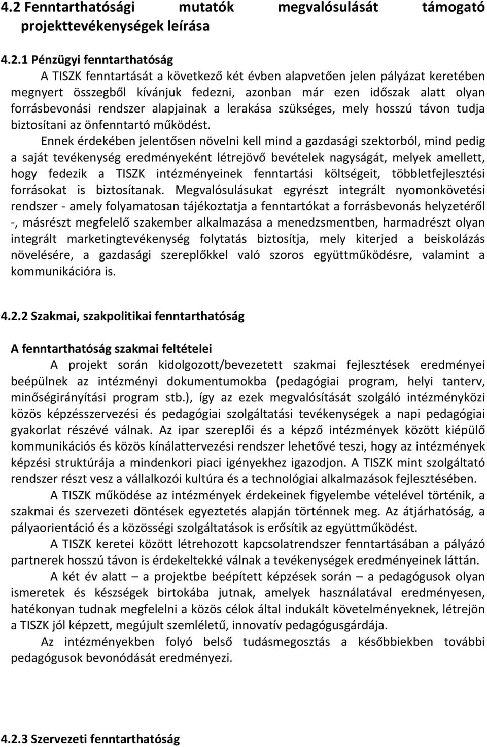 Ennek érdekében jelentősen növelni kell mind a gazdasági szektorból, mind pedig a saját tevékenység eredményeként létrejövő bevételek nagyságát, melyek amellett, hogy fedezik a TISZK intézményeinek