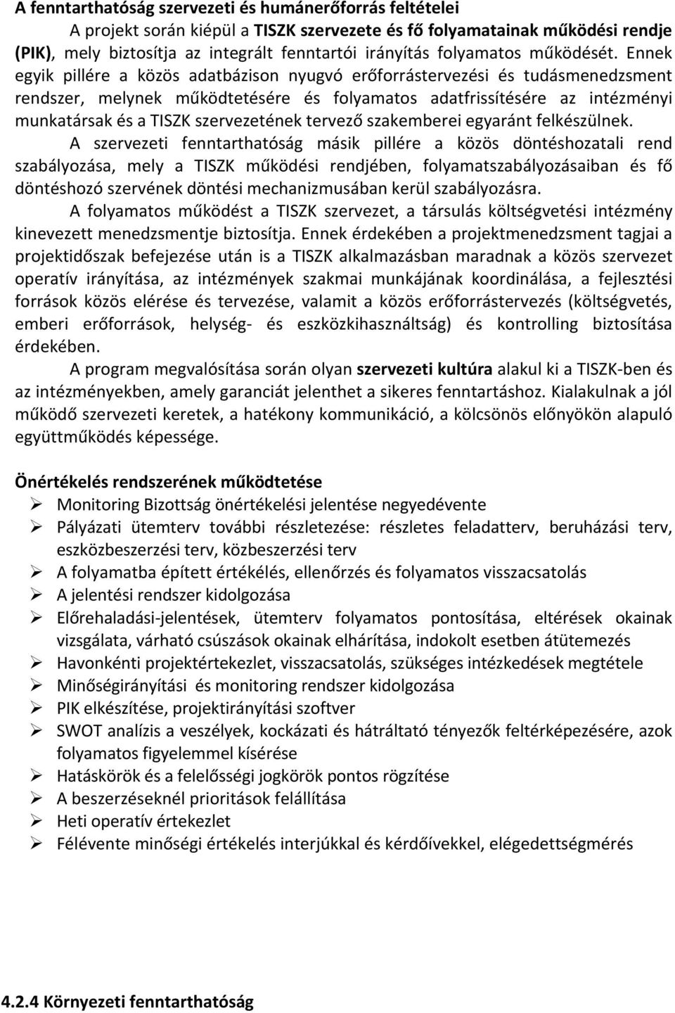 Ennek egyik pillére a közös adatbázison nyugvó erőforrástervezési és tudásmenedzsment rendszer, melynek működtetésére és folyamatos adatfrissítésére az intézményi munkatársak és a TISZK szervezetének