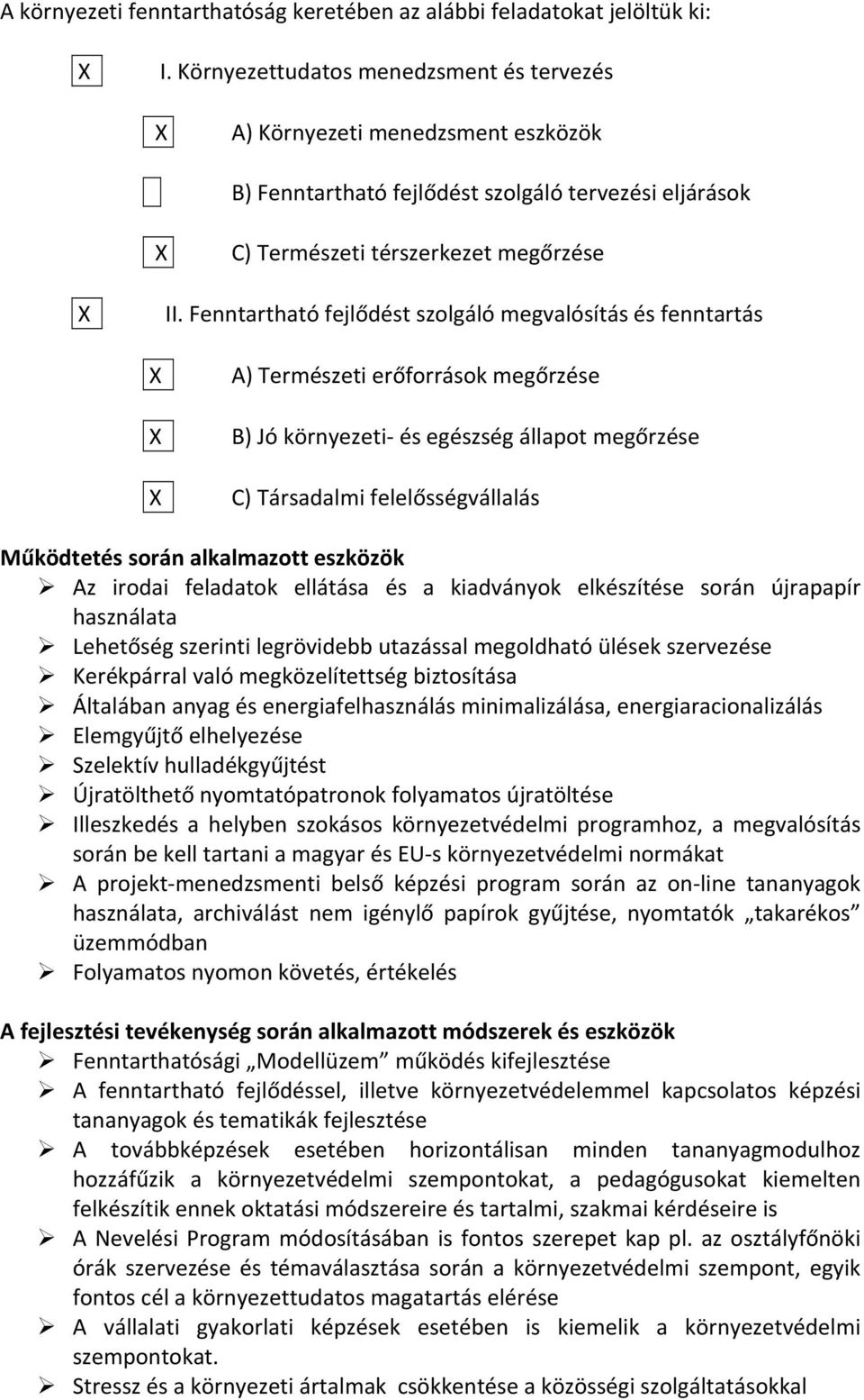 Fenntartható fejlődést szolgáló megvalósítás és fenntartás A) Természeti erőforrások megőrzése B) Jó környezeti és egészség állapot megőrzése C) Társadalmi felelősségvállalás Működtetés során