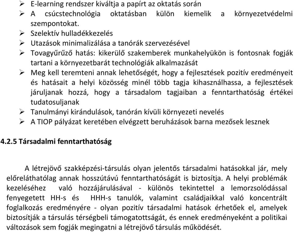 Meg kell teremteni annak lehetőségét, hogy a fejlesztések pozitív eredményeit és hatásait a helyi közösség minél több tagja kihasználhassa, a fejlesztések járuljanak hozzá, hogy a társadalom