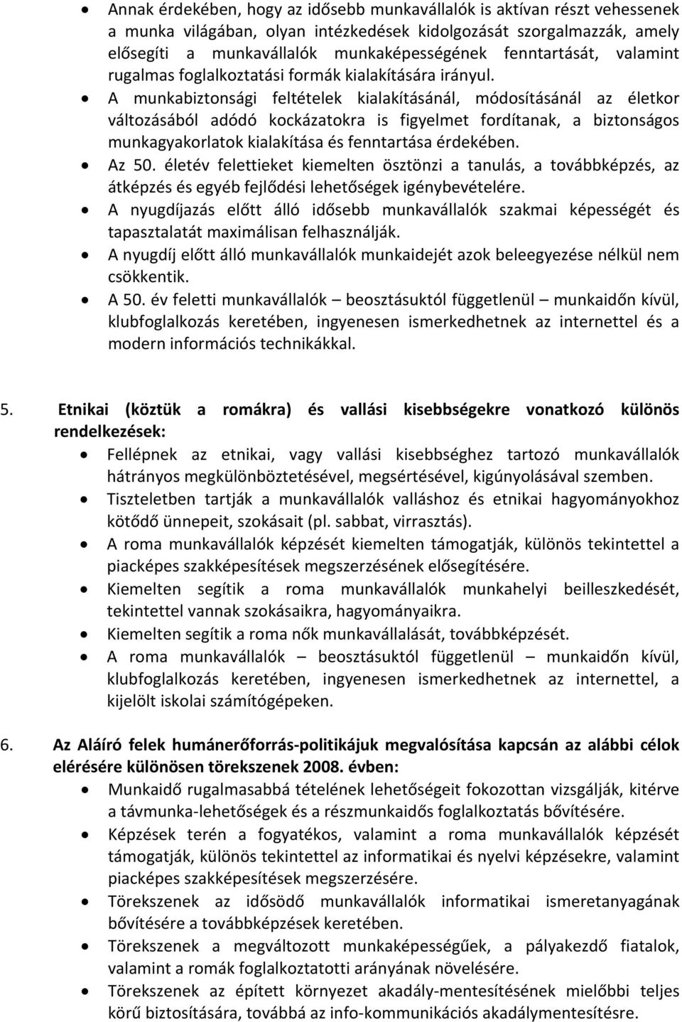 A munkabiztonsági feltételek kialakításánál, módosításánál az életkor változásából adódó kockázatokra is figyelmet fordítanak, a biztonságos munkagyakorlatok kialakítása és fenntartása érdekében.