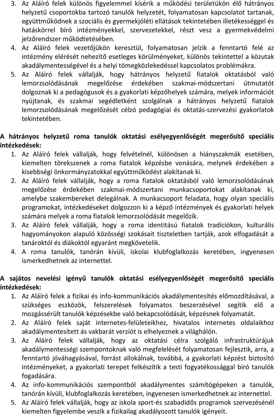 Az Aláíró felek vezetőjükön keresztül, folyamatosan jelzik a fenntartó felé az intézmény elérését nehezítő esetleges körülményeket, különös tekintettel a közutak akadálymentességével és a helyi