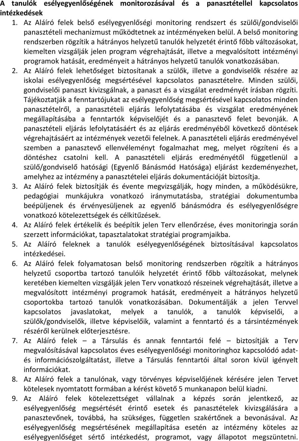 A belső monitoring rendszerben rögzítik a hátrányos helyzetű tanulók helyzetét érintő főbb változásokat, kiemelten vizsgálják jelen program végrehajtását, illetve a megvalósított intézményi programok