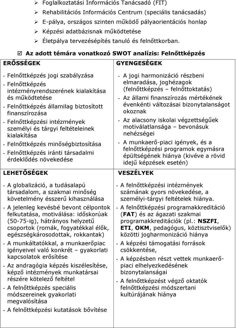 Az adott témára vonatkozó SWOT analízis: Felnőttképzés ERŐSSÉGEK GYENGESÉGEK - Felnőttképzés jogi szabályzása - Felnőttképzés intézményrendszerének kialakítása és működtetése - Felnőttképzés