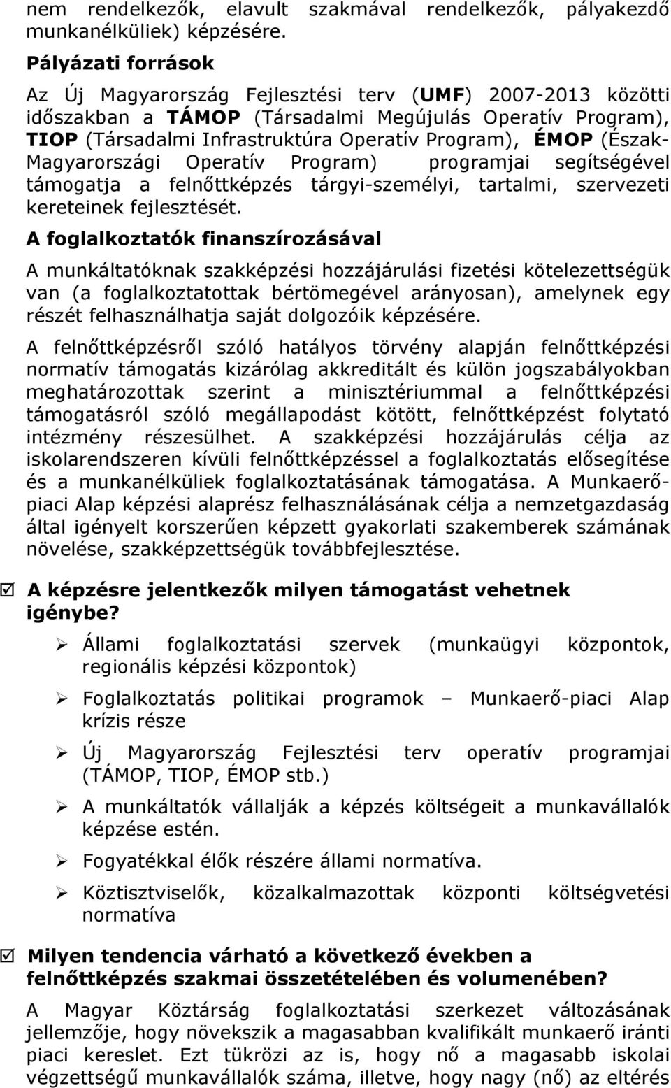 (Észak- Magyarországi Operatív Program) programjai segítségével támogatja a felnőttképzés tárgyi-személyi, tartalmi, szervezeti kereteinek fejlesztését.