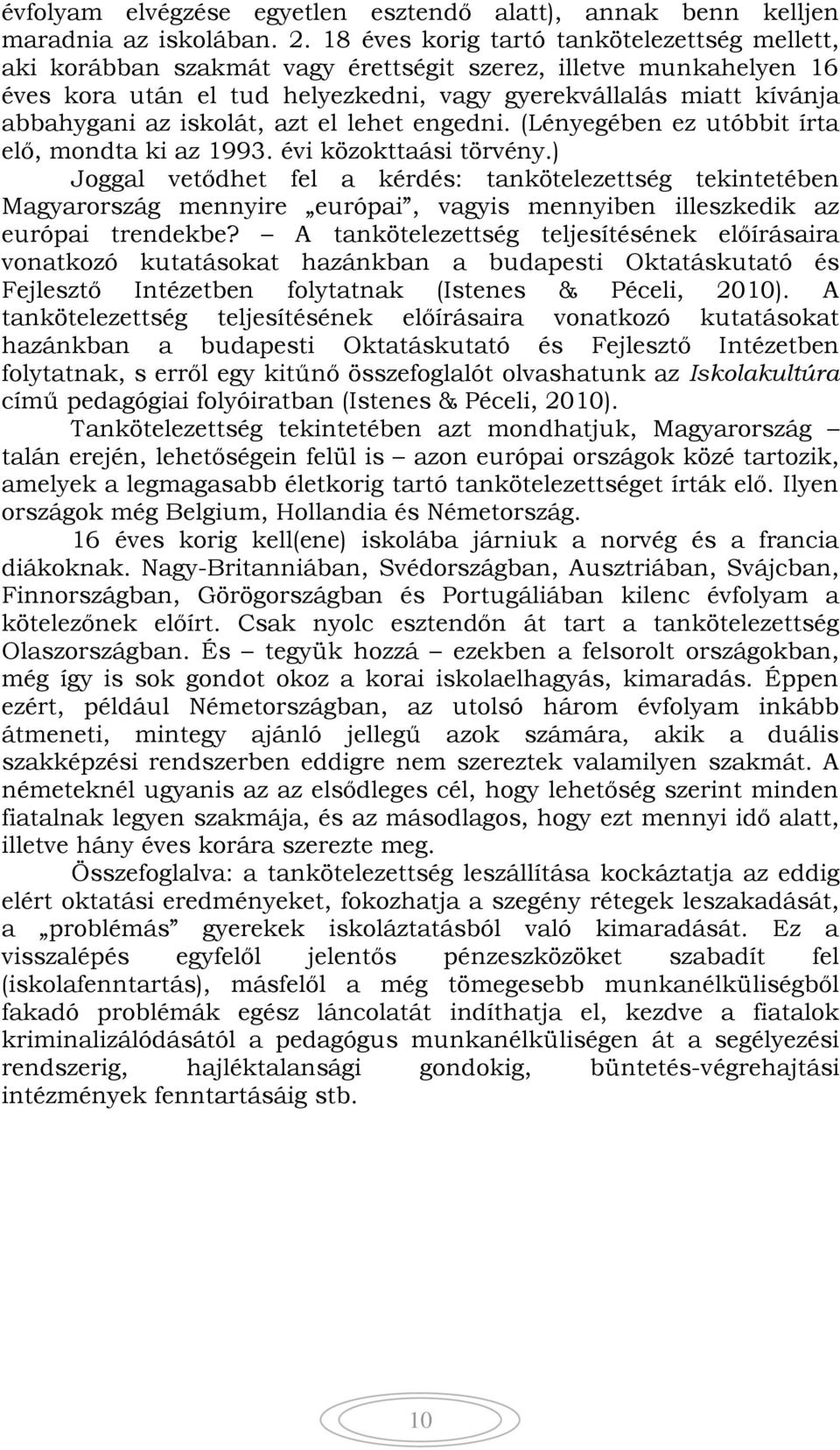 iskolát, azt el lehet engedni. (Lényegében ez utóbbit írta elő, mondta ki az 1993. évi közokttaási törvény.