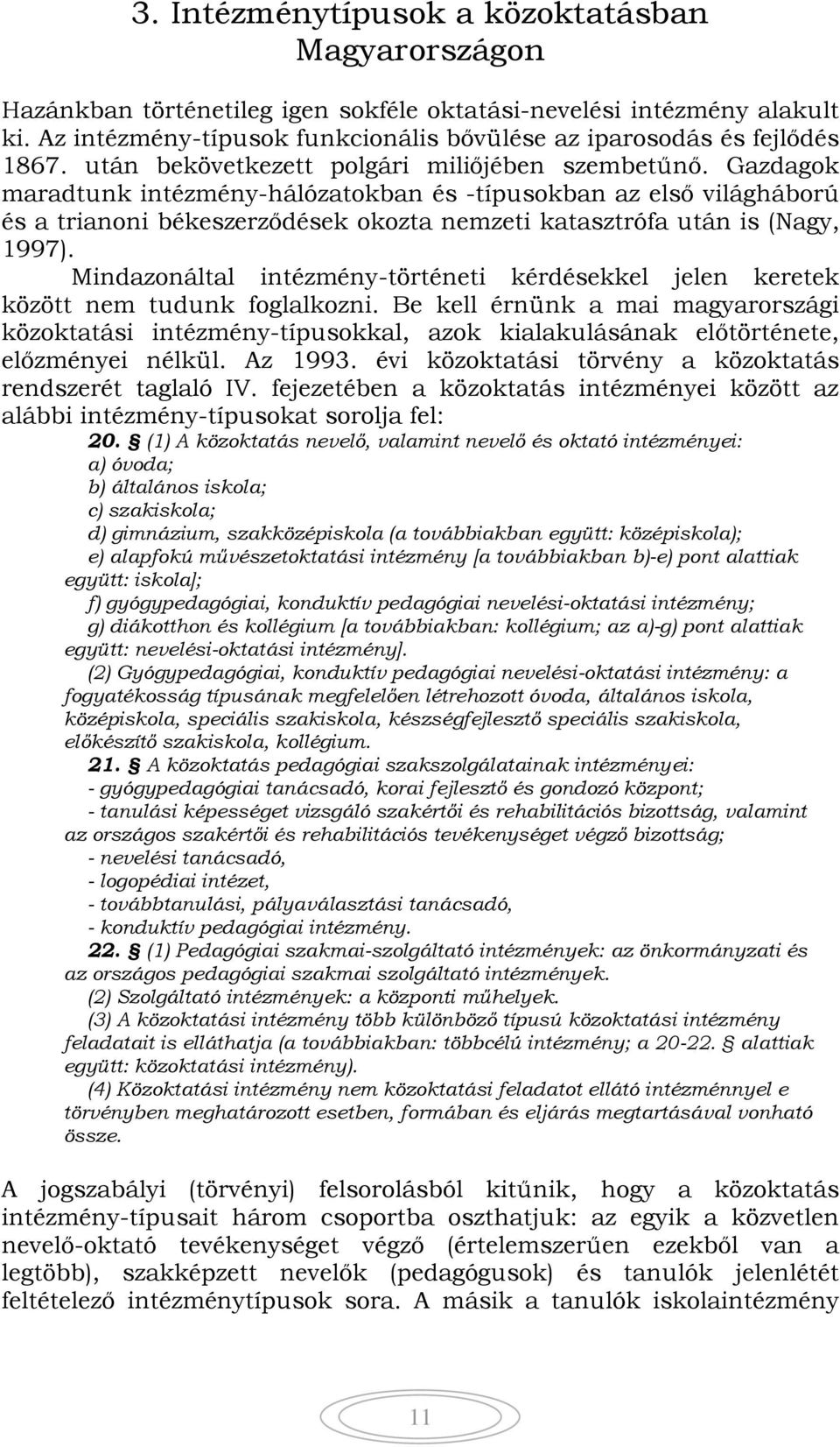 Gazdagok maradtunk intézmény-hálózatokban és -típusokban az első világháború és a trianoni békeszerződések okozta nemzeti katasztrófa után is (Nagy, 1997).