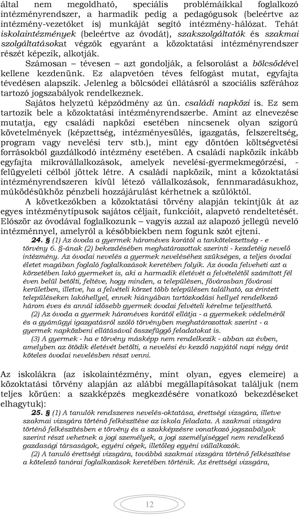 Számosan tévesen azt gondolják, a felsorolást a bölcsődével kellene kezdenünk. Ez alapvetően téves felfogást mutat, egyfajta tévedésen alapszik.