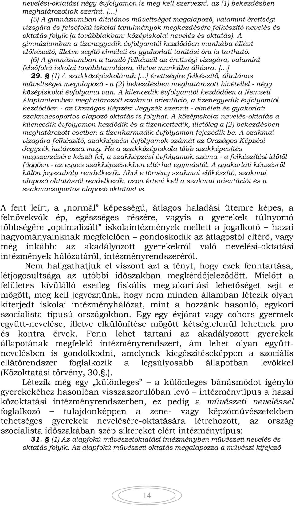 nevelés és oktatás). A gimnáziumban a tizenegyedik évfolyamtól kezdődően munkába állást előkészítő, illetve segítő elméleti és gyakorlati tanítási óra is tartható.