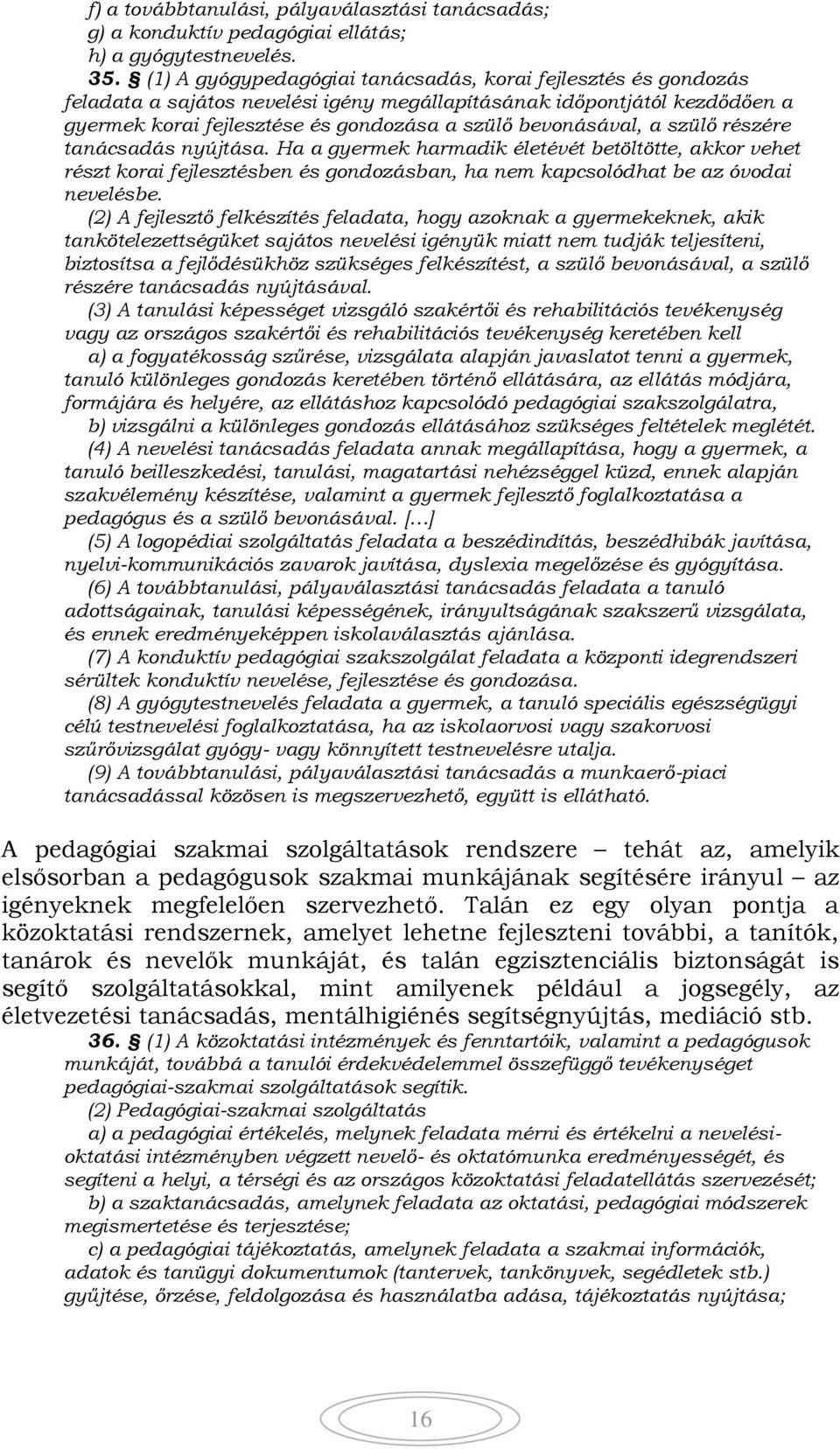 a szülő részére tanácsadás nyújtása. Ha a gyermek harmadik életévét betöltötte, akkor vehet részt korai fejlesztésben és gondozásban, ha nem kapcsolódhat be az óvodai nevelésbe.