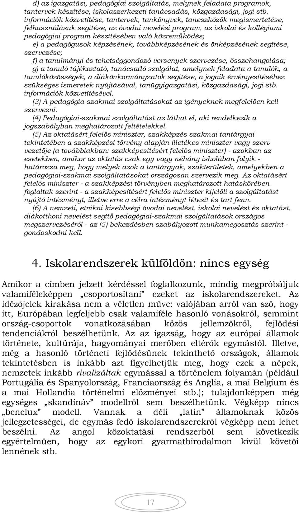 közreműködés; e) a pedagógusok képzésének, továbbképzésének és önképzésének segítése, szervezése; f) a tanulmányi és tehetséggondozó versenyek szervezése, összehangolása; g) a tanuló tájékoztató,