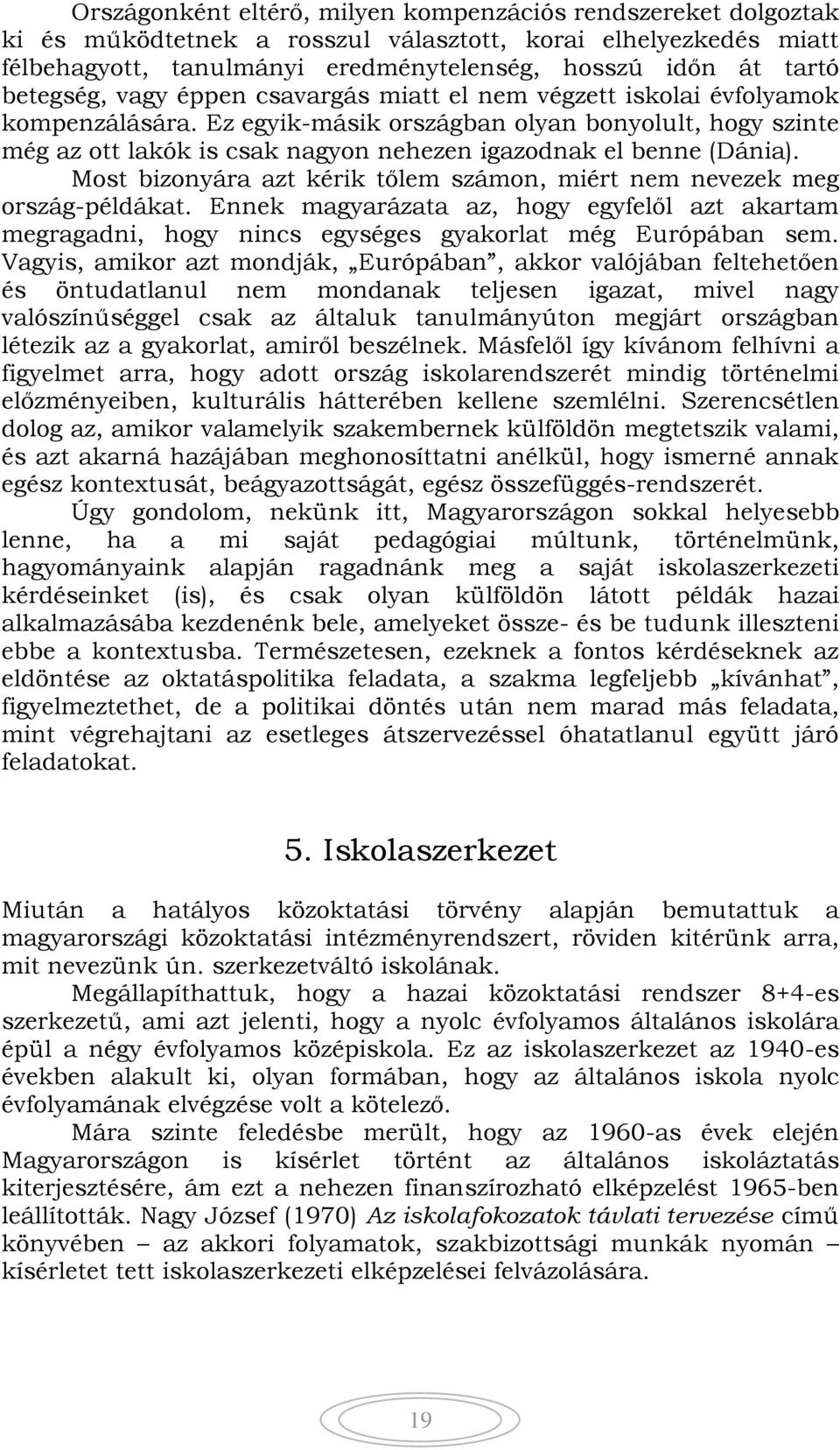 Ez egyik-másik országban olyan bonyolult, hogy szinte még az ott lakók is csak nagyon nehezen igazodnak el benne (Dánia). Most bizonyára azt kérik tőlem számon, miért nem nevezek meg ország-példákat.