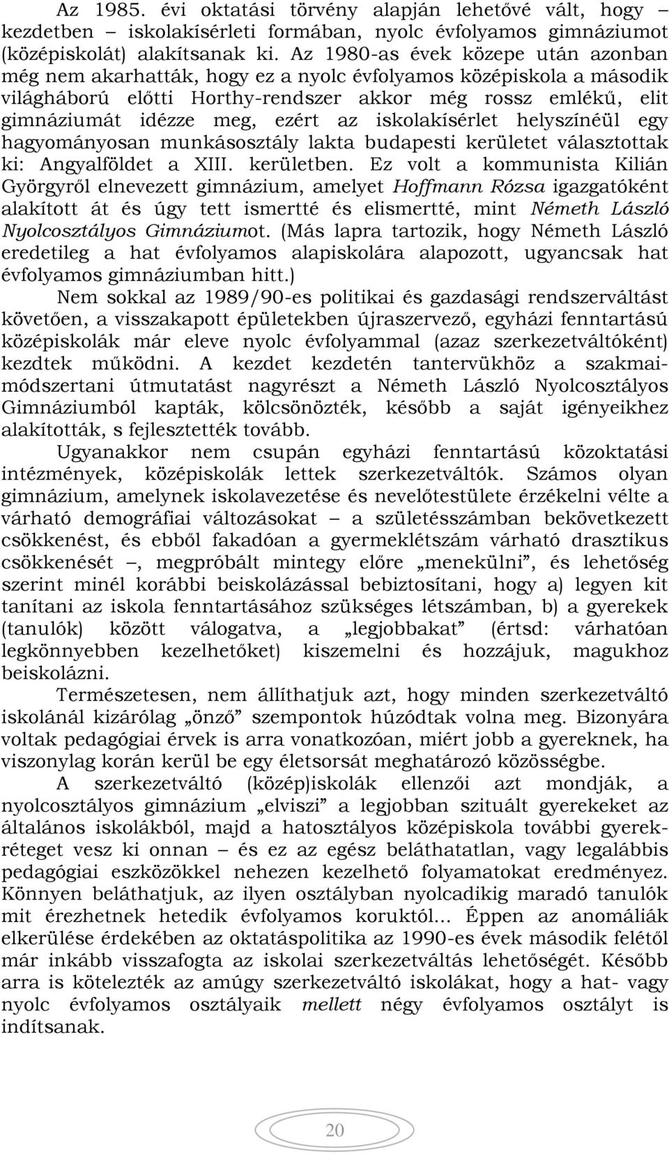 az iskolakísérlet helyszínéül egy hagyományosan munkásosztály lakta budapesti kerületet választottak ki: Angyalföldet a XIII. kerületben.