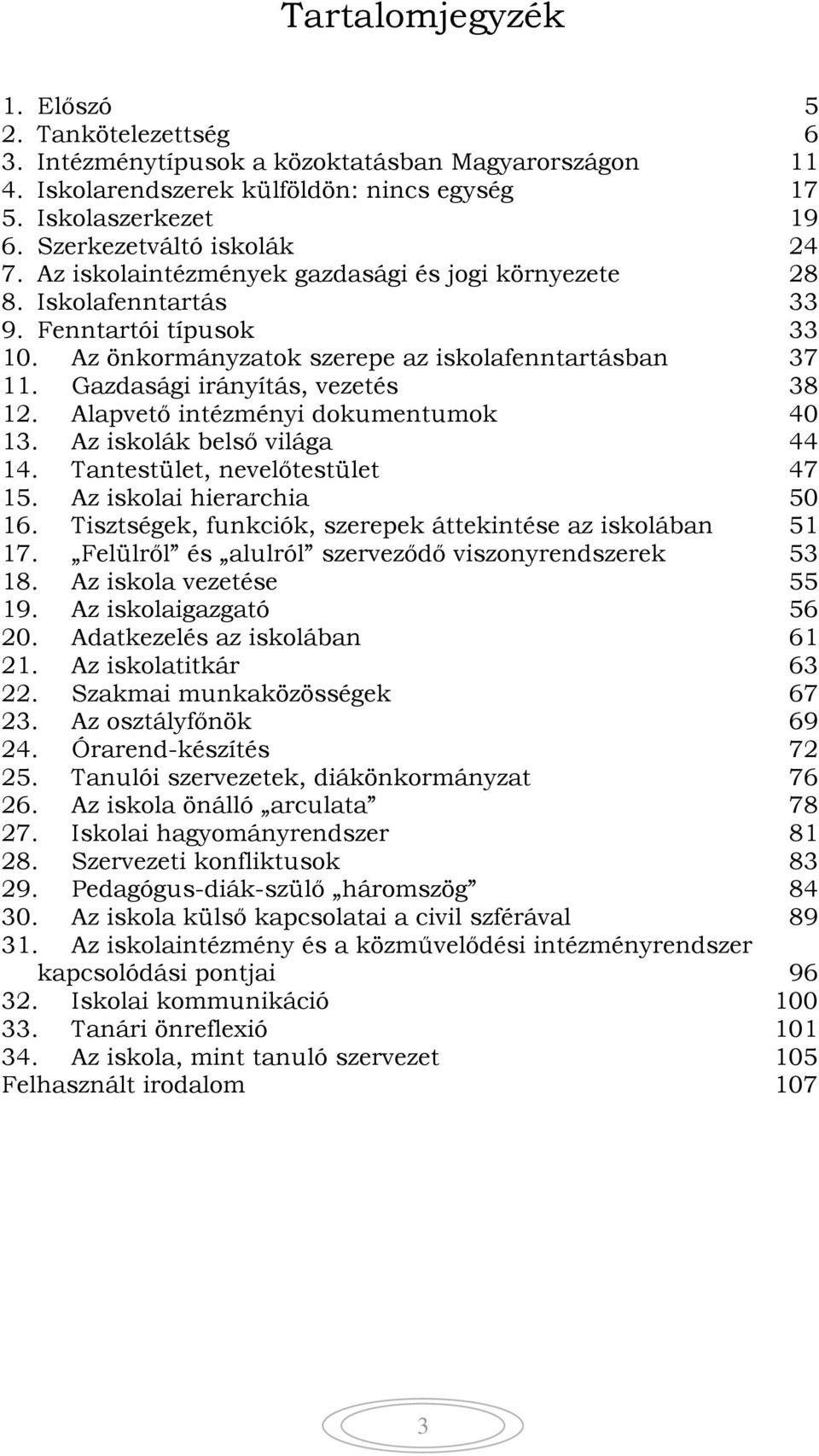 Gazdasági irányítás, vezetés 38 12. Alapvető intézményi dokumentumok 40 13. Az iskolák belső világa 44 14. Tantestület, nevelőtestület 47 15. Az iskolai hierarchia 50 16.