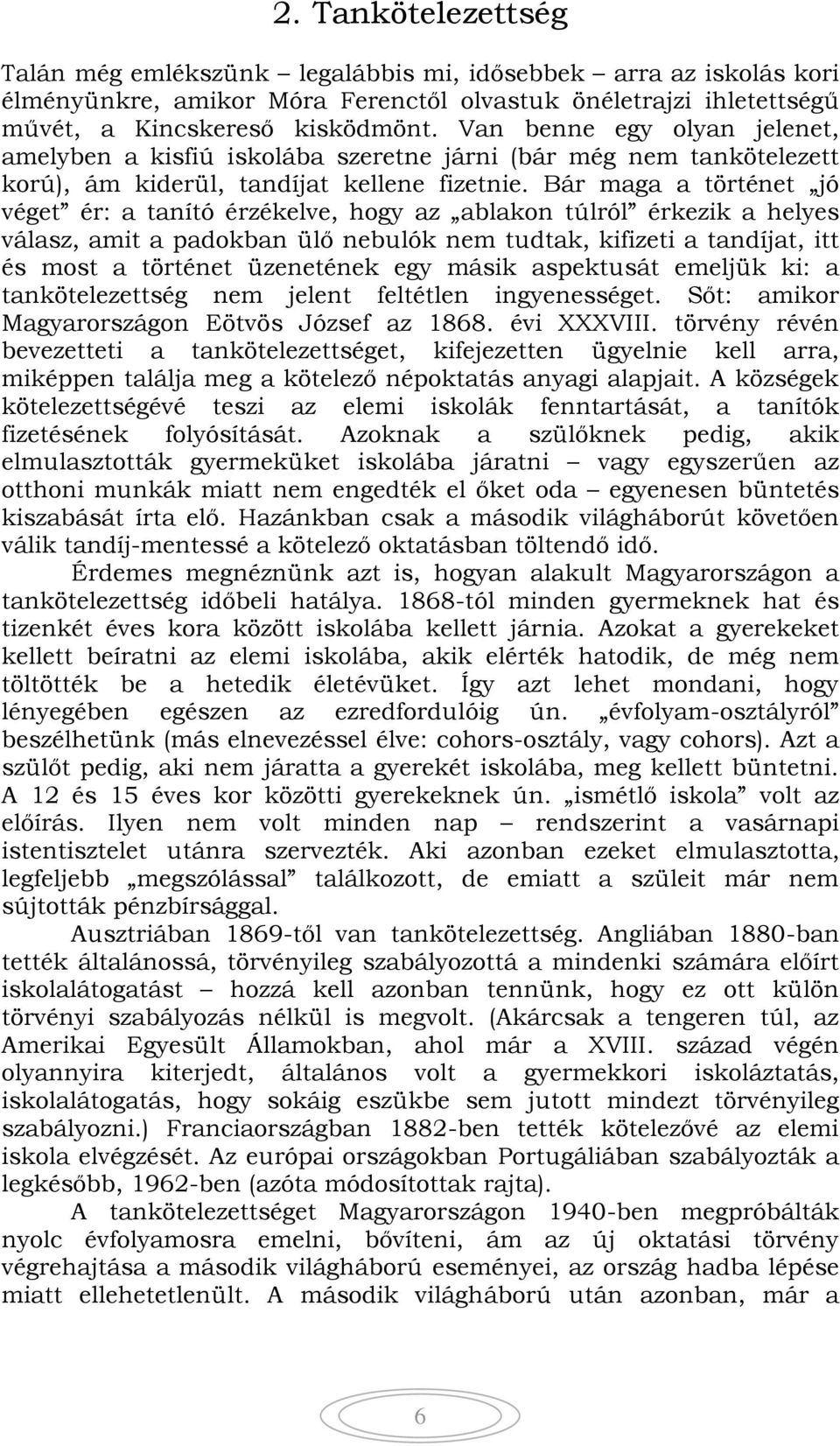 Bár maga a történet jó véget ér: a tanító érzékelve, hogy az ablakon túlról érkezik a helyes válasz, amit a padokban ülő nebulók nem tudtak, kifizeti a tandíjat, itt és most a történet üzenetének egy