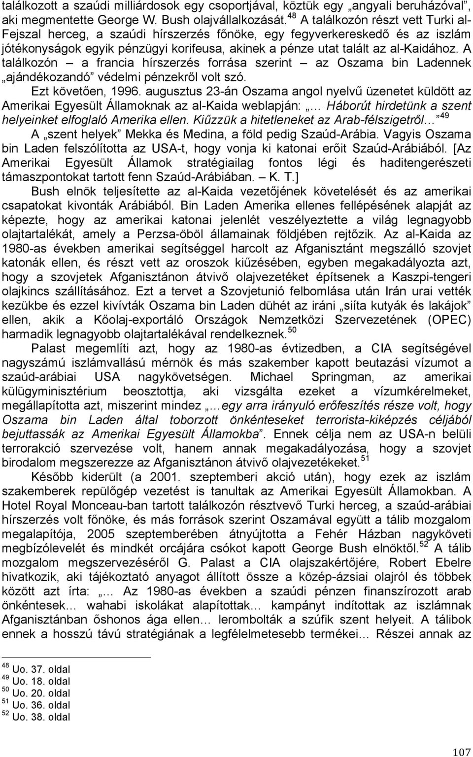 A találkozón a francia hírszerzés forrása szerint az Oszama bin Ladennek ajándékozandó védelmi pénzekről volt szó. Ezt követően, 1996.