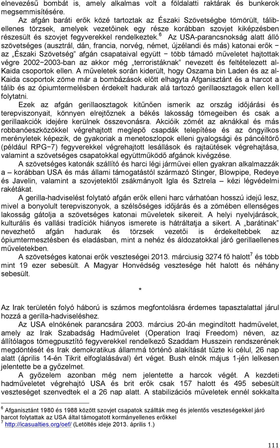 6 Az USA-parancsnokság alatt álló szövetséges (ausztrál, dán, francia, norvég, német, újzélandi és más) katonai erők az Északi Szövetség afgán csapataival együtt több támadó műveletet hajtottak végre