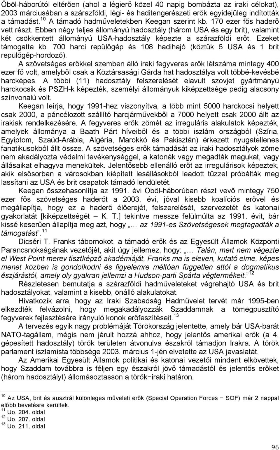 Ebben négy teljes állományú hadosztály (három USA és egy brit), valamint két csökkentett állományú USA-hadosztály képezte a szárazföldi erőt. Ezeket támogatta kb.