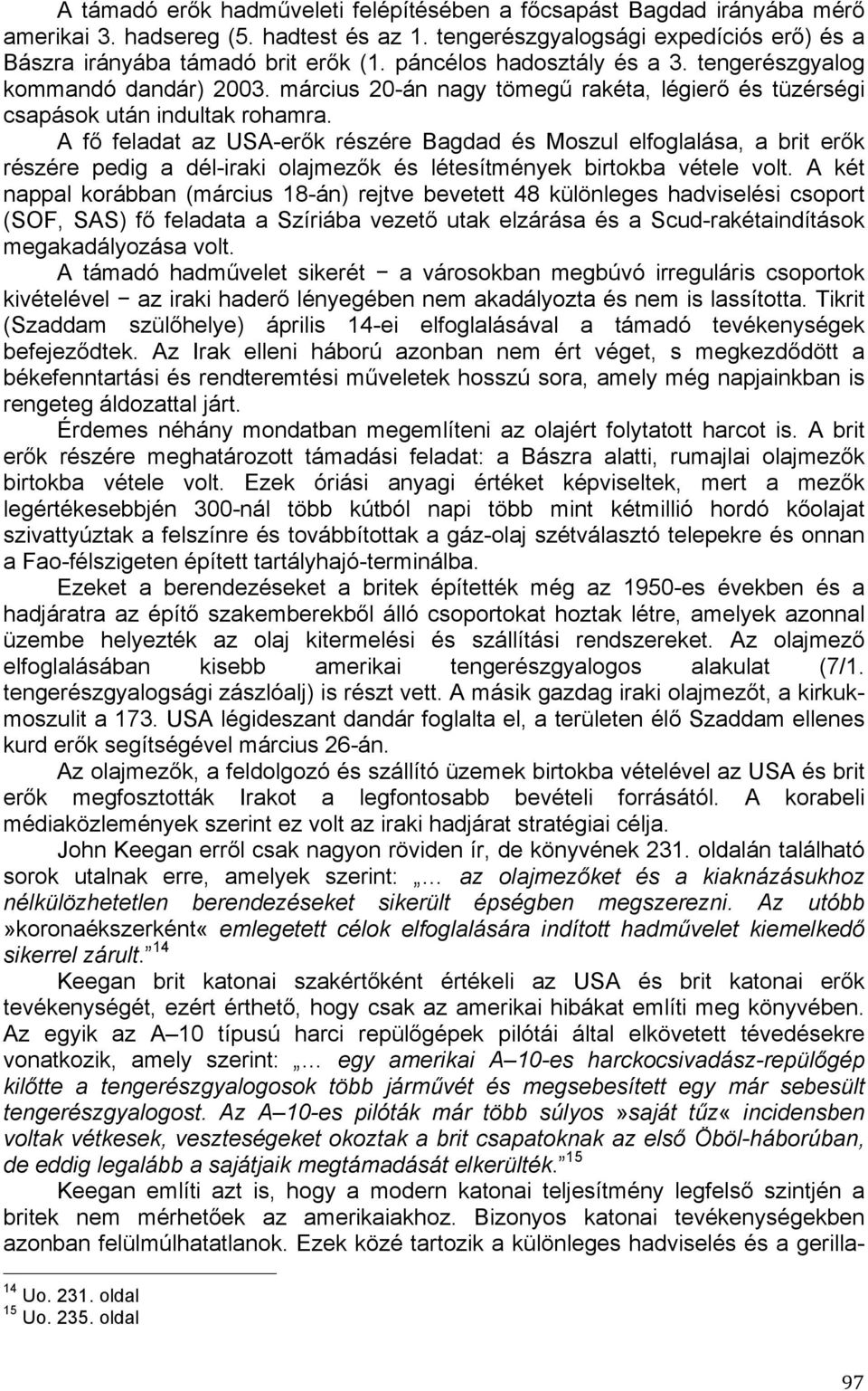 A fő feladat az USA-erők részére Bagdad és Moszul elfoglalása, a brit erők részére pedig a dél-iraki olajmezők és létesítmények birtokba vétele volt.