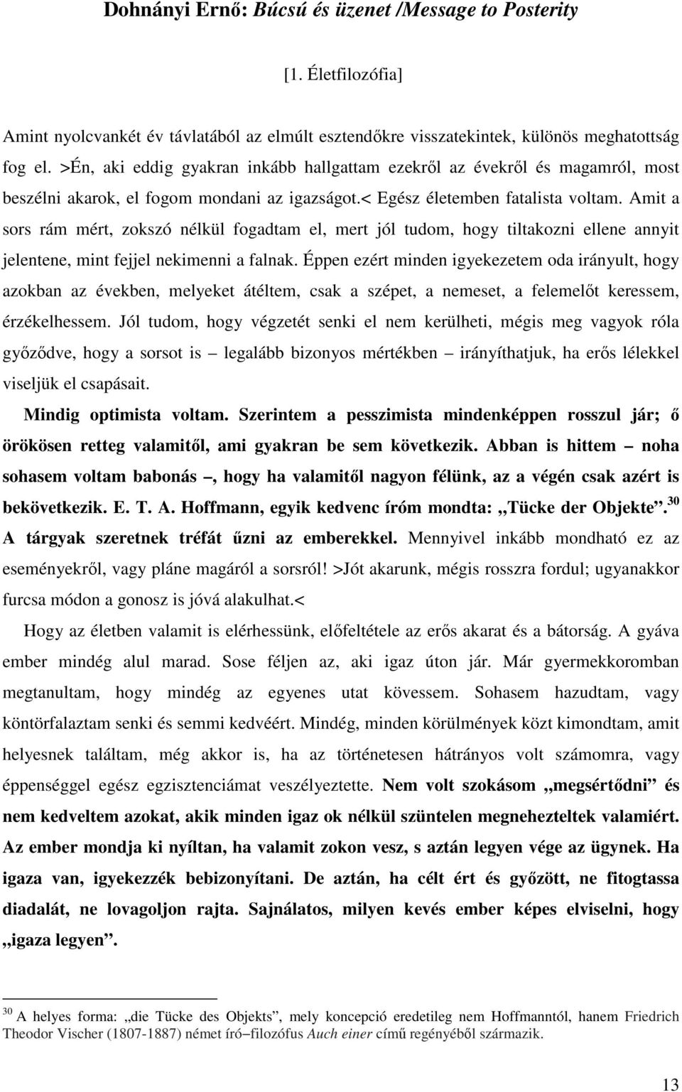 Amit a sors rám mért, zokszó nélkül fogadtam el, mert jól tudom, hogy tiltakozni ellene annyit jelentene, mint fejjel nekimenni a falnak.