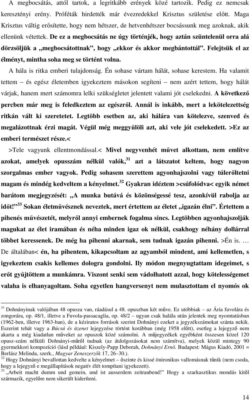 De ez a megbocsátás ne úgy történjék, hogy aztán szüntelenül orra alá dörzsöljük a megbocsátottnak, hogy ekkor és akkor megbántottál. Felejtsük el az élményt, mintha soha meg se történt volna.