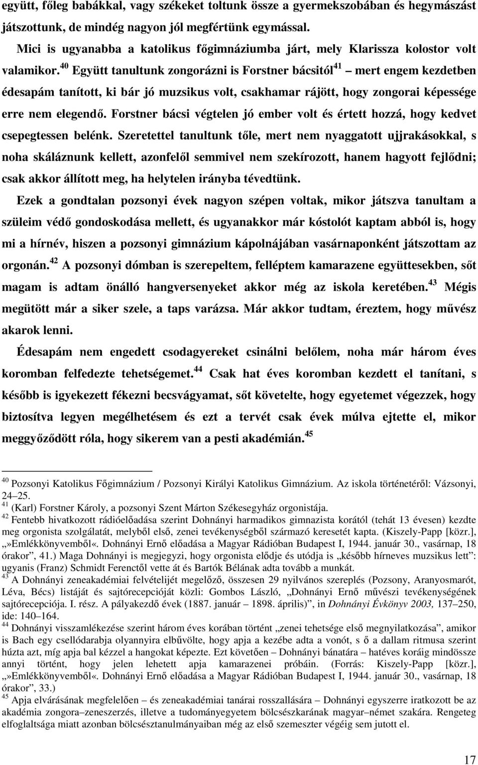 40 Együtt tanultunk zongorázni is Forstner bácsitól 41 mert engem kezdetben édesapám tanított, ki bár jó muzsikus volt, csakhamar rájött, hogy zongorai képessége erre nem elegendő.