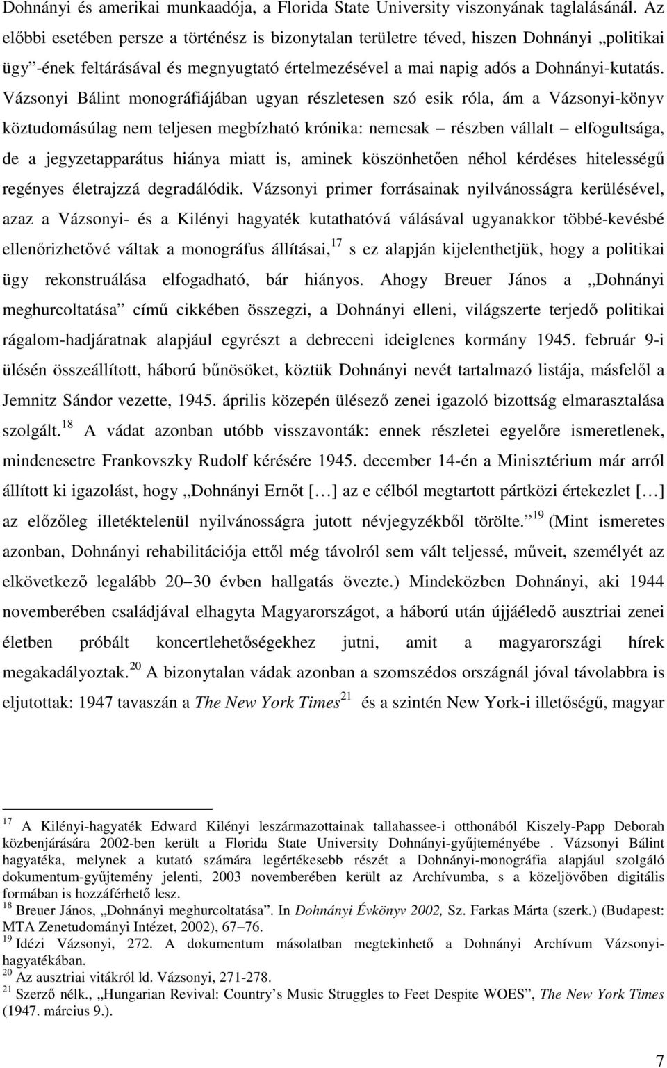 Vázsonyi Bálint monográfiájában ugyan részletesen szó esik róla, ám a Vázsonyi-könyv köztudomásúlag nem teljesen megbízható krónika: nemcsak részben vállalt elfogultsága, de a jegyzetapparátus hiánya