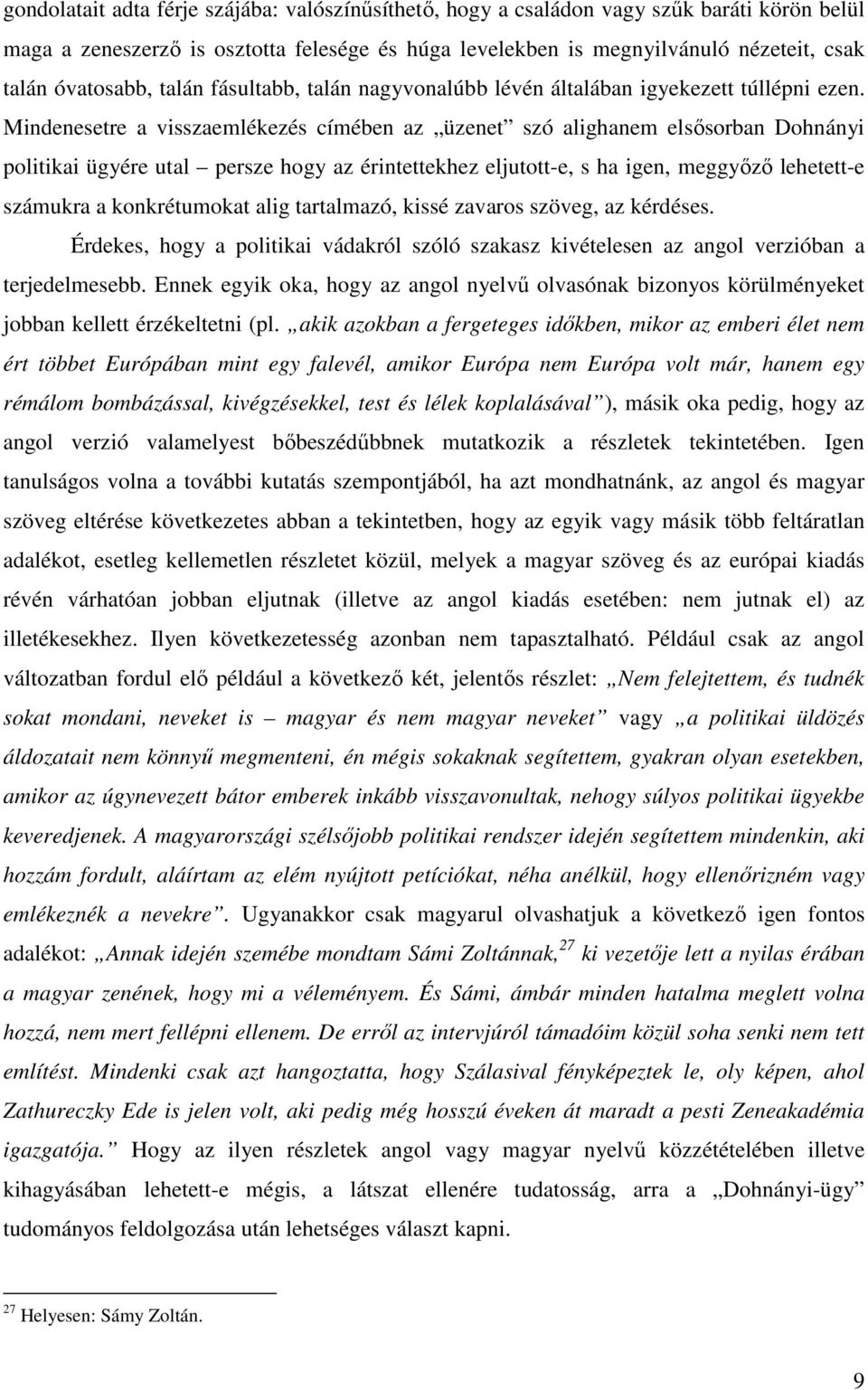 Mindenesetre a visszaemlékezés címében az üzenet szó alighanem elsősorban Dohnányi politikai ügyére utal persze hogy az érintettekhez eljutott-e, s ha igen, meggyőző lehetett-e számukra a