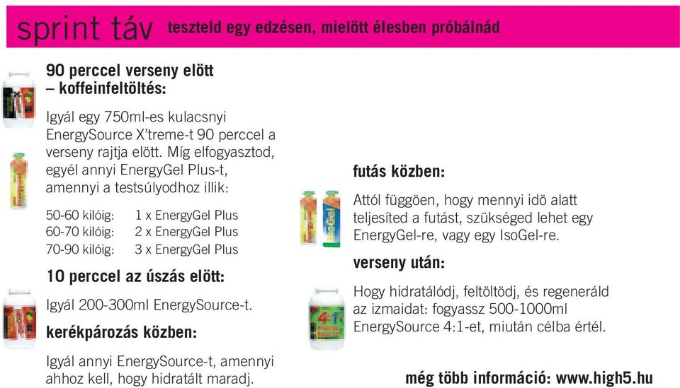 elött: Igyál 200-300ml EnergySource-t. kerékpározás közben: Igyál annyi EnergySource-t, amennyi ahhoz kell, hogy hidratált maradj.