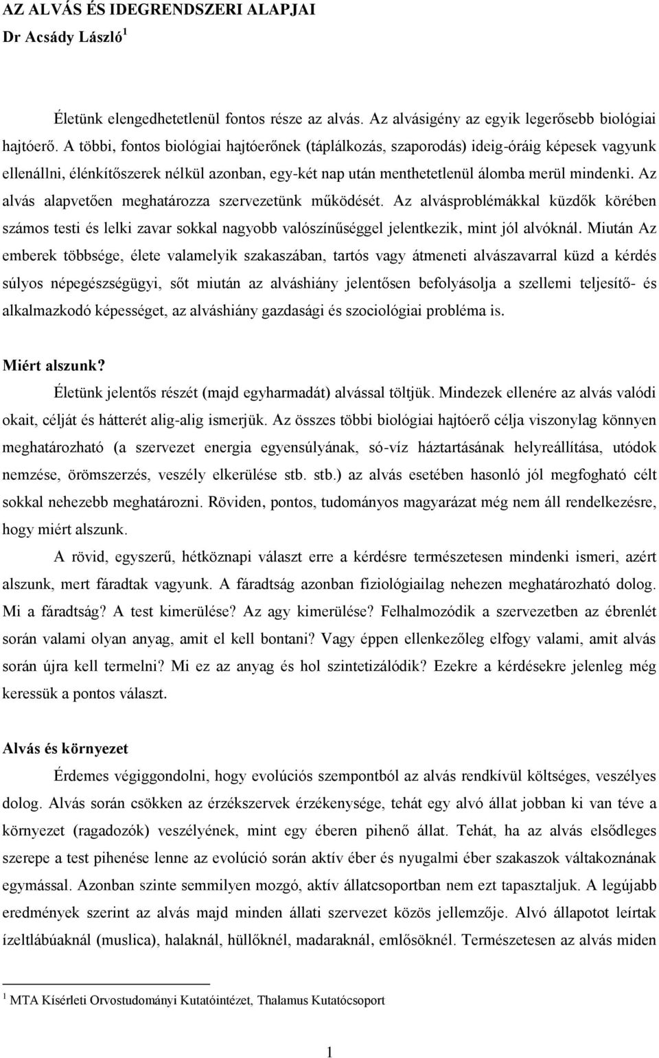 Az alvás alapvetően meghatározza szervezetünk működését. Az alvásproblémákkal küzdők körében számos testi és lelki zavar sokkal nagyobb valószínűséggel jelentkezik, mint jól alvóknál.