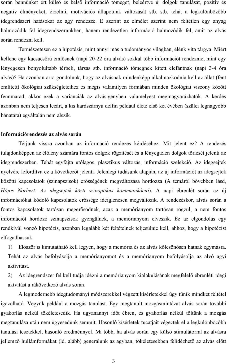 E szerint az elmélet szerint nem feltétlen egy anyag halmozódik fel idegrendszerünkben, hanem rendezetlen információ halmozódik fel, amit az alvás során rendezni kell.