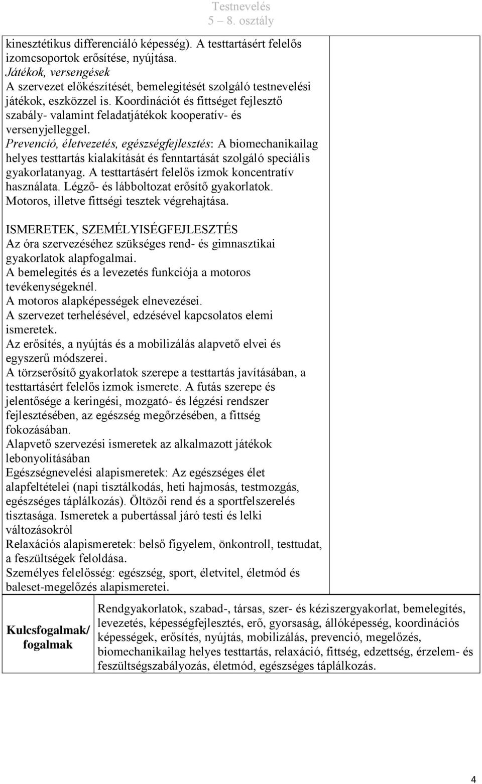 Koordinációt és fittséget fejlesztő szabály- valamint feladatjátékok kooperatív- és versenyjelleggel.