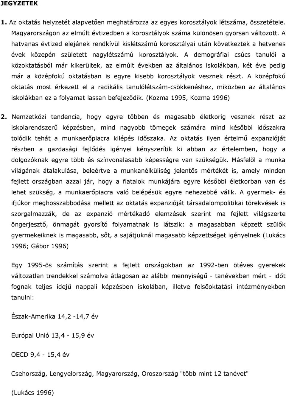 A demográfiai csúcs tanulói a közoktatásból már kikerültek, az elmúlt években az általános iskolákban, két éve pedig már a középfokú oktatásban is egyre kisebb korosztályok vesznek részt.