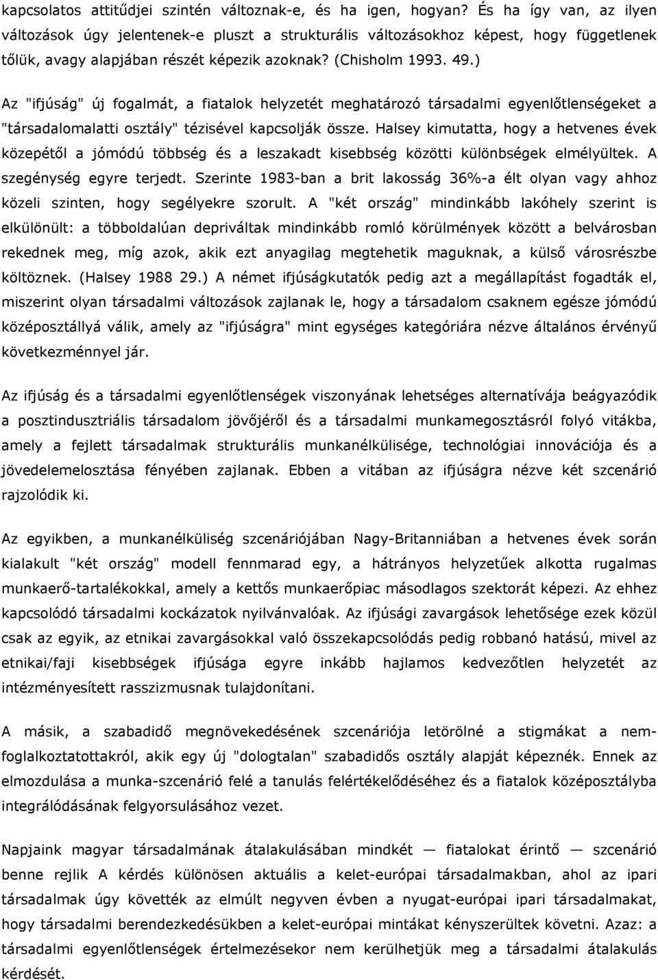 ) Az "ifjúság" új fogalmát, a fiatalok helyzetét meghatározó társadalmi egyenlőtlenségeket a "társadalomalatti osztály" tézisével kapcsolják össze.