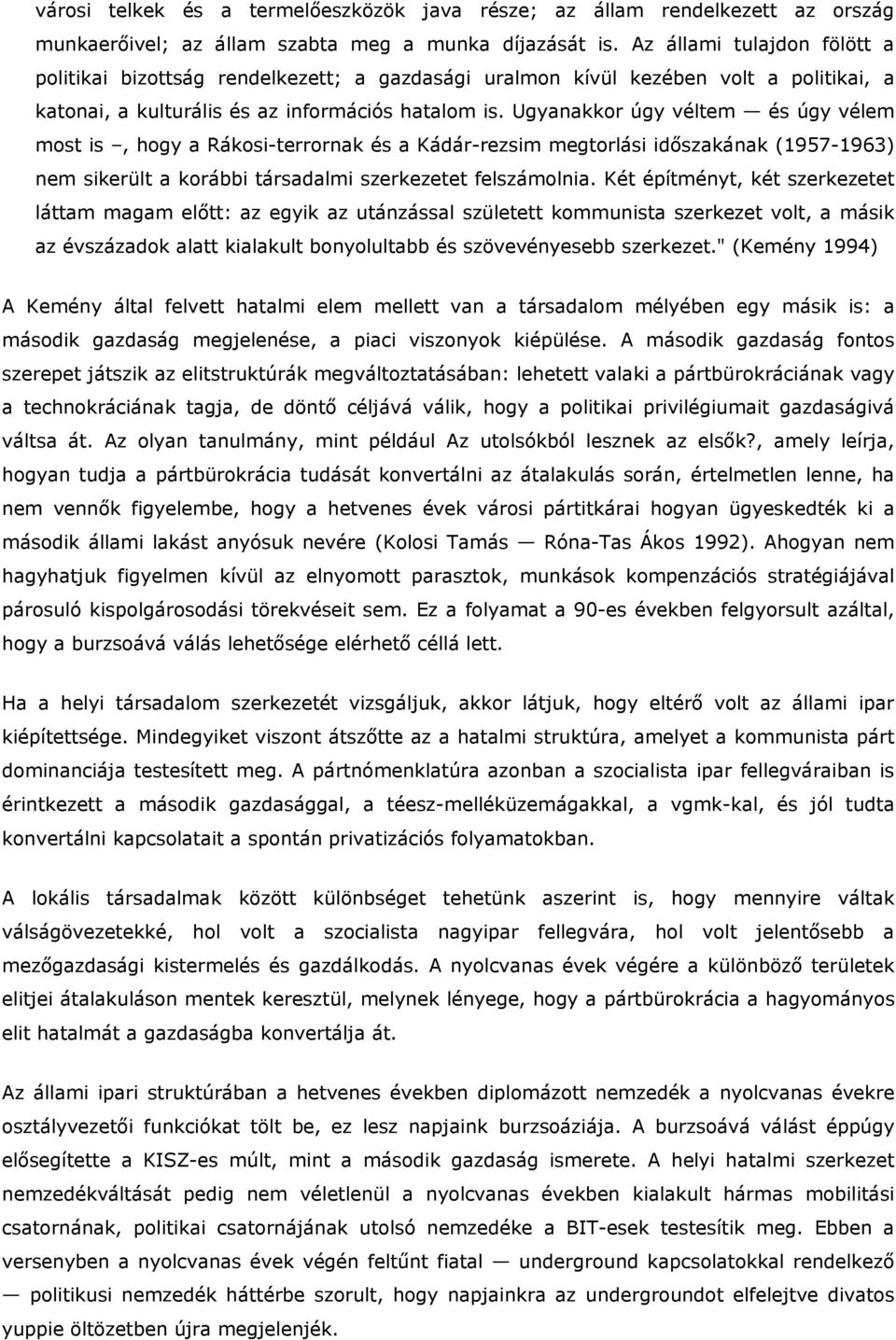 Ugyanakkor úgy véltem és úgy vélem most is, hogy a Rákosi-terrornak és a Kádár-rezsim megtorlási időszakának (1957-1963) nem sikerült a korábbi társadalmi szerkezetet felszámolnia.