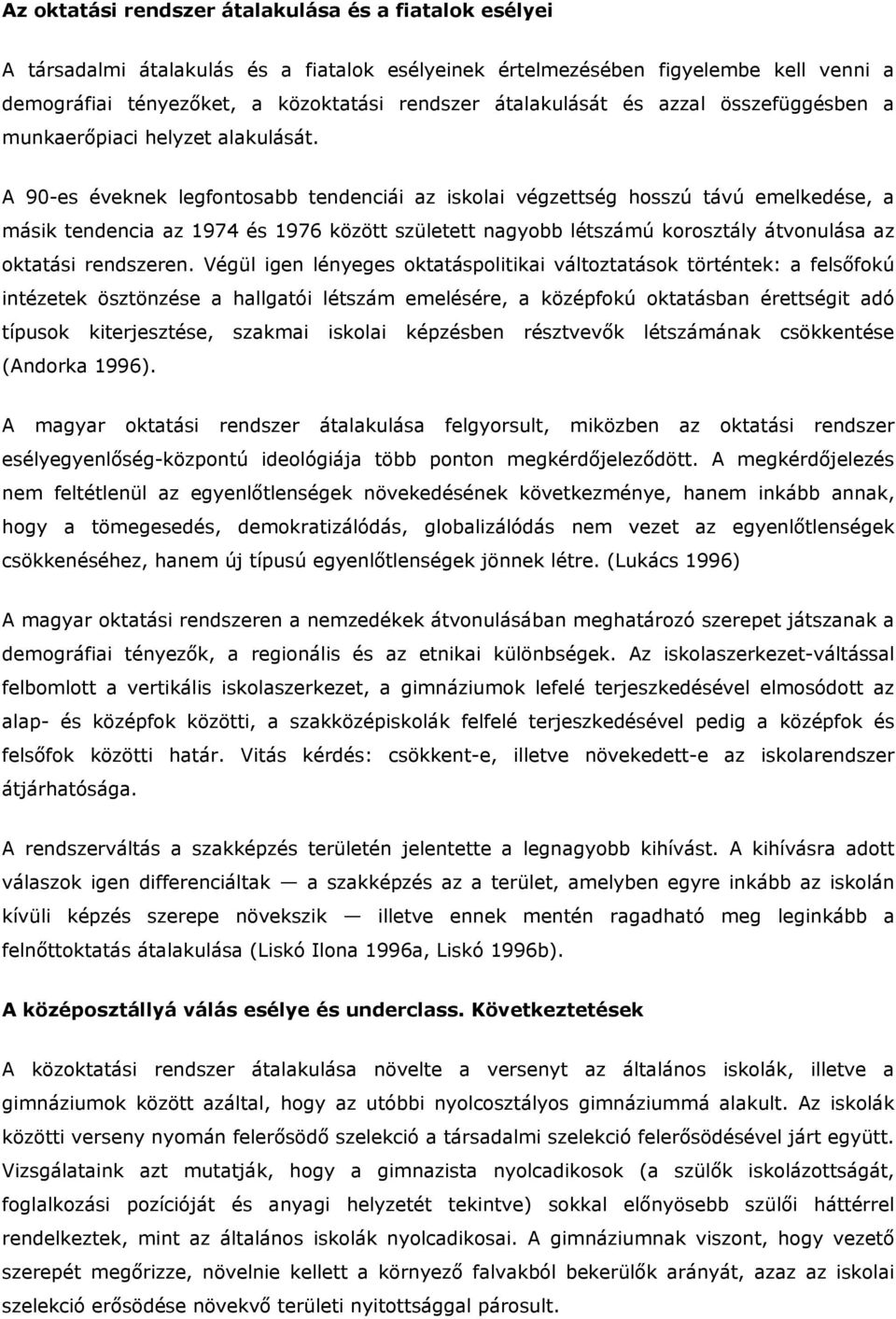 A 90-es éveknek legfontosabb tendenciái az iskolai végzettség hosszú távú emelkedése, a másik tendencia az 1974 és 1976 között született nagyobb létszámú korosztály átvonulása az oktatási rendszeren.