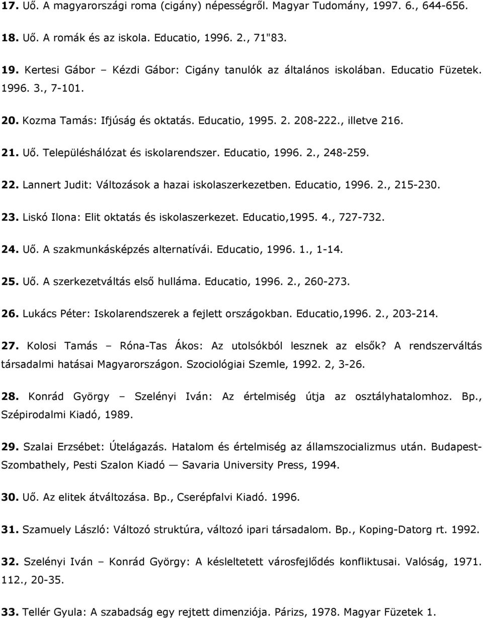 Lannert Judit: Változások a hazai iskolaszerkezetben. Educatio, 1996. 2., 215-230. 23. Liskó Ilona: Elit oktatás és iskolaszerkezet. Educatio,1995. 4., 727-732. 24. Uő.
