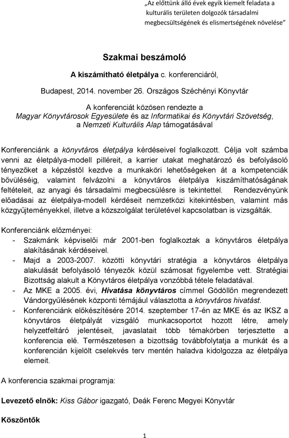 Országos Széchényi Könyvtár A konferenciát közösen rendezte a Magyar Könyvtárosok Egyesülete és az Informatikai és Könyvtári Szövetség, a Nemzeti Kulturális Alap támogatásával Konferenciánk a