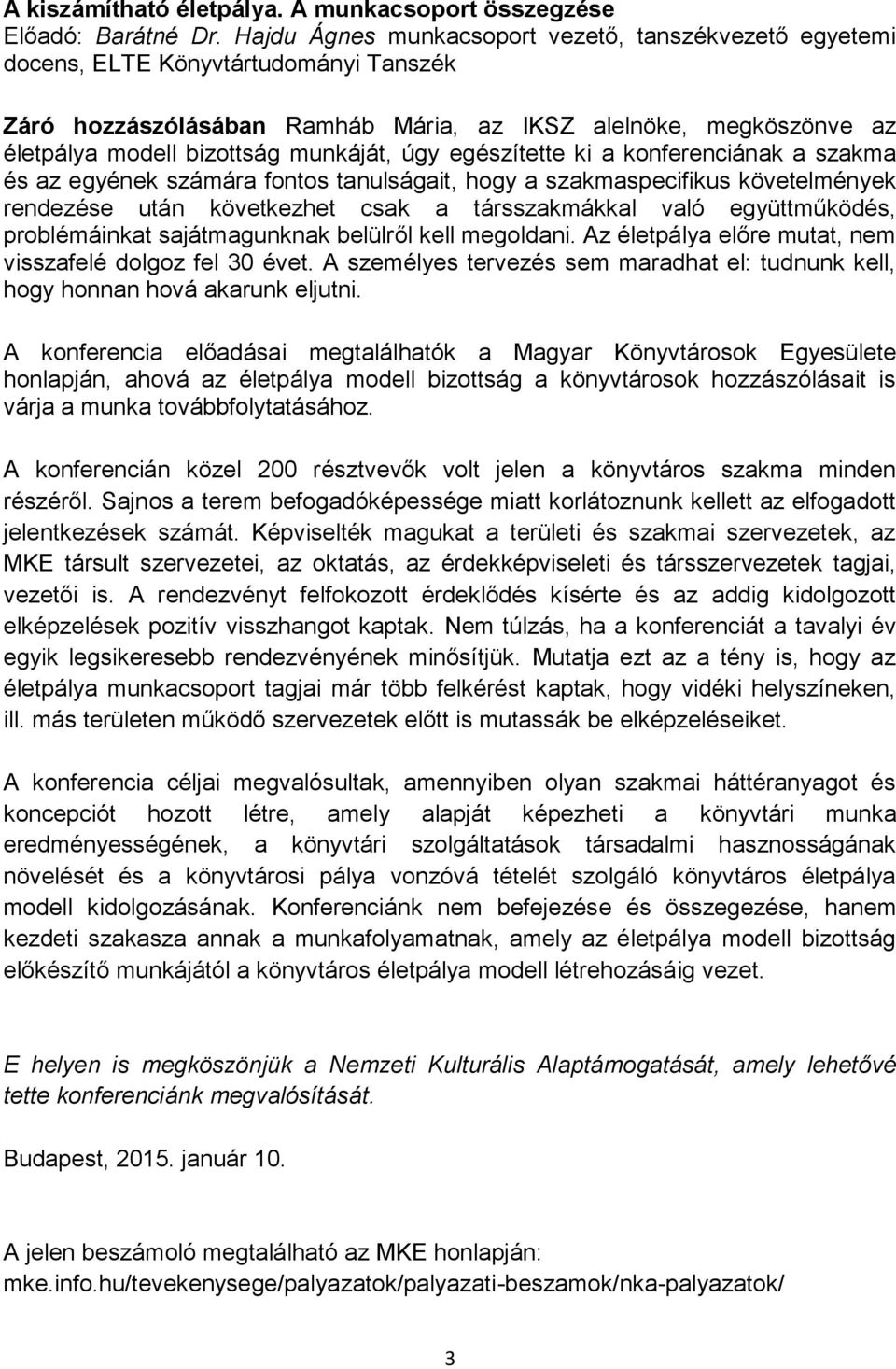 úgy egészítette ki a konferenciának a szakma és az egyének számára fontos tanulságait, hogy a szakmaspecifikus követelmények rendezése után következhet csak a társszakmákkal való együttműködés,