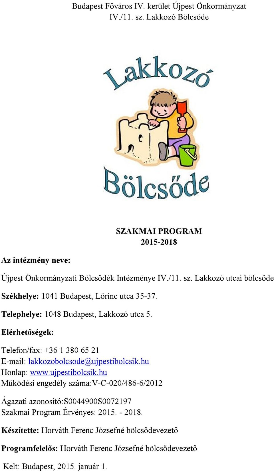 Lakkozó utcai bölcsőde Székhelye: 1041 Budapest, Lőrinc utca 35-37. Telephelye: 1048 Budapest, Lakkozó utca 5.