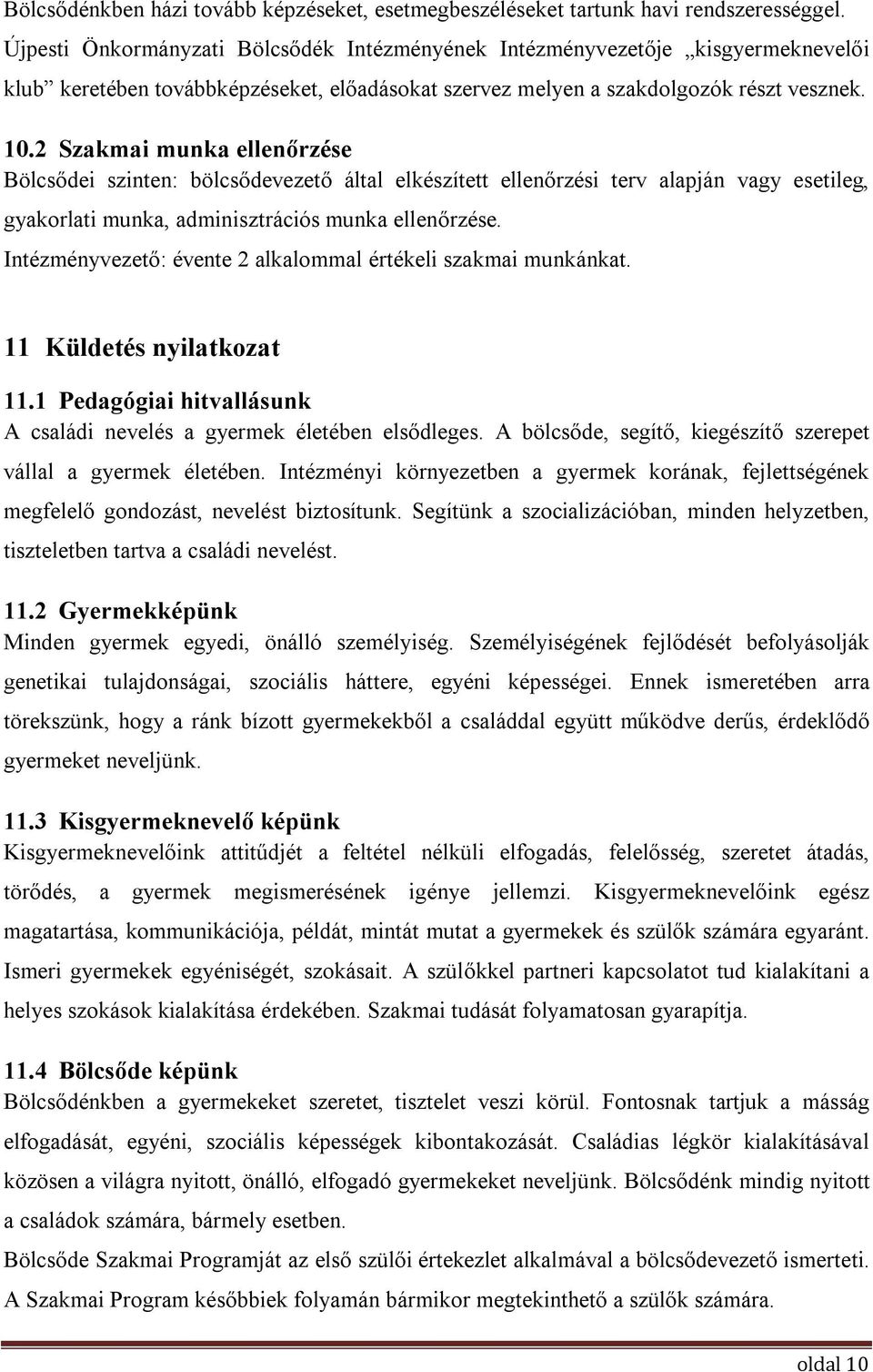 2 Szakmai munka ellenőrzése Bölcsődei szinten: bölcsődevezető által elkészített ellenőrzési terv alapján vagy esetileg, gyakorlati munka, adminisztrációs munka ellenőrzése.